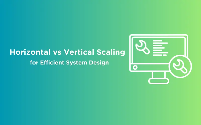 Horizontal Vs Vertical Scaling For Efficient System Design